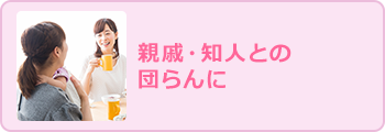 親戚・知人とのだんらんに